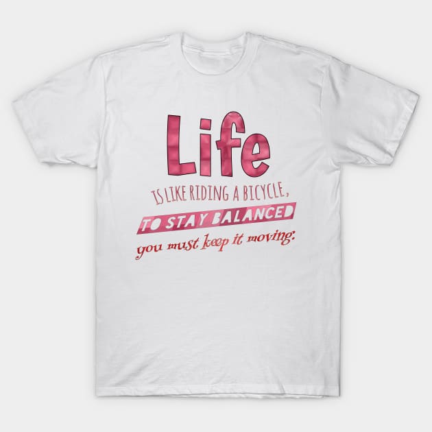 Life is like riding a bicycle, to stay balanced you must keep it moving. T-Shirt by Vinto fashion 